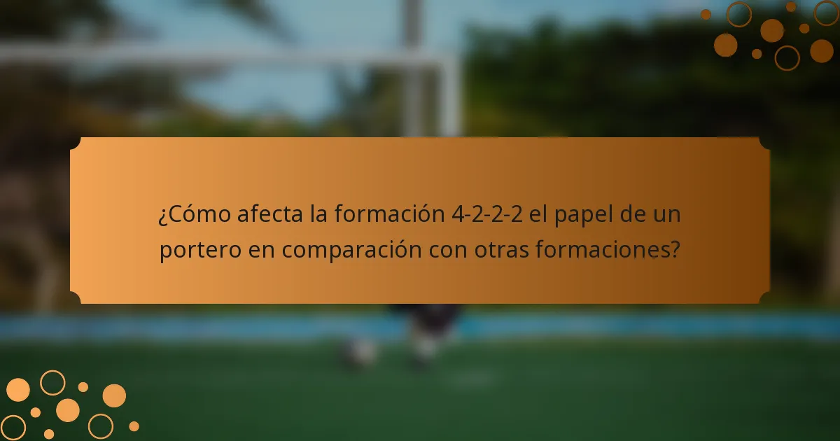 ¿Cómo afecta la formación 4-2-2-2 el papel de un portero en comparación con otras formaciones?