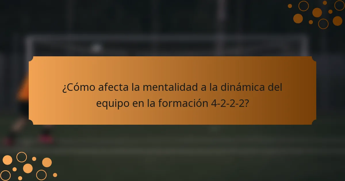 ¿Cómo afecta la mentalidad a la dinámica del equipo en la formación 4-2-2-2?