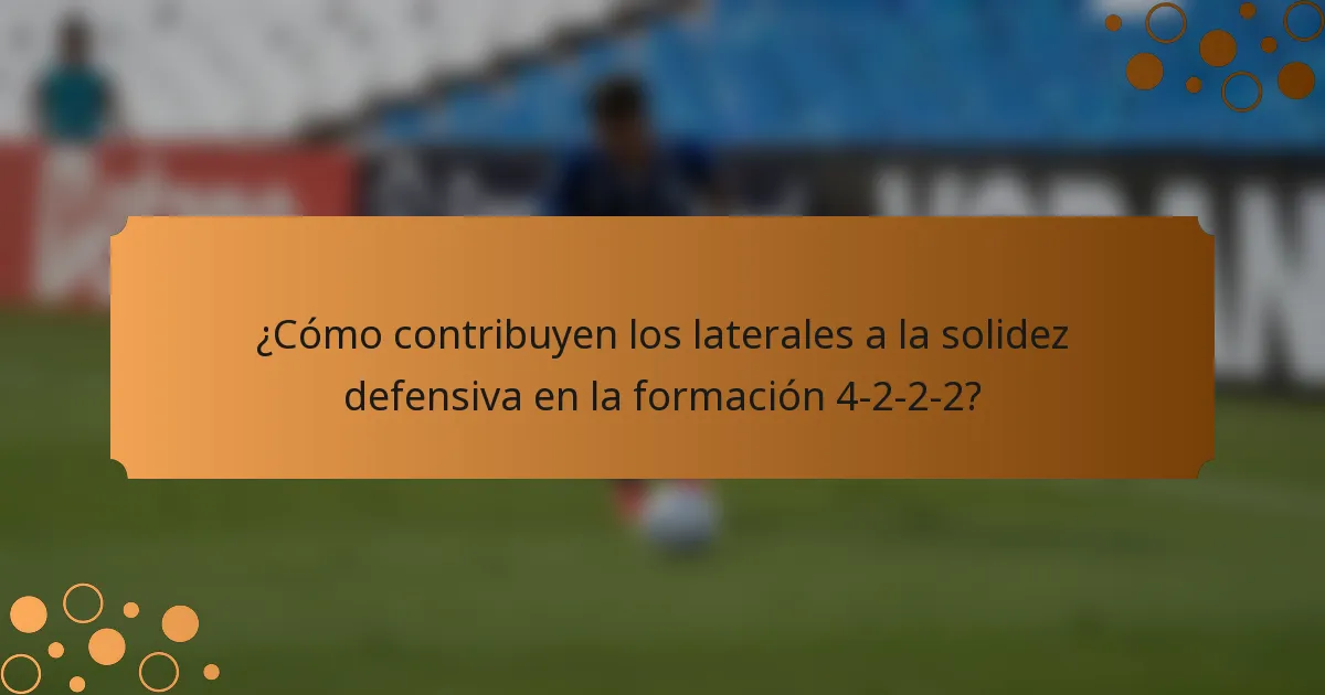 ¿Cómo contribuyen los laterales a la solidez defensiva en la formación 4-2-2-2?