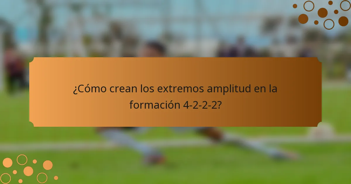 ¿Cómo crean los extremos amplitud en la formación 4-2-2-2?