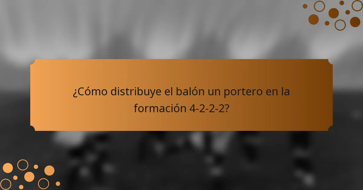 ¿Cómo distribuye el balón un portero en la formación 4-2-2-2?