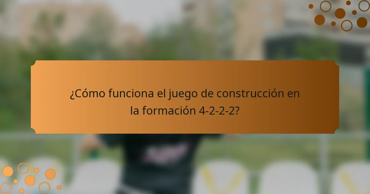 ¿Cómo funciona el juego de construcción en la formación 4-2-2-2?