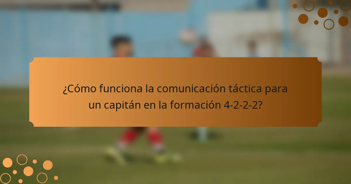¿Cómo funciona la comunicación táctica para un capitán en la formación 4-2-2-2?