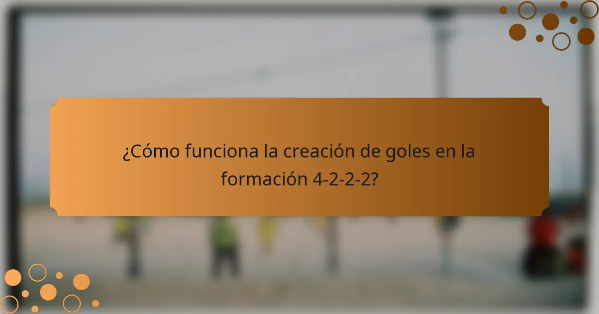 ¿Cómo funciona la creación de goles en la formación 4-2-2-2?