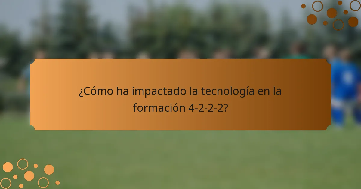 ¿Cómo ha impactado la tecnología en la formación 4-2-2-2?