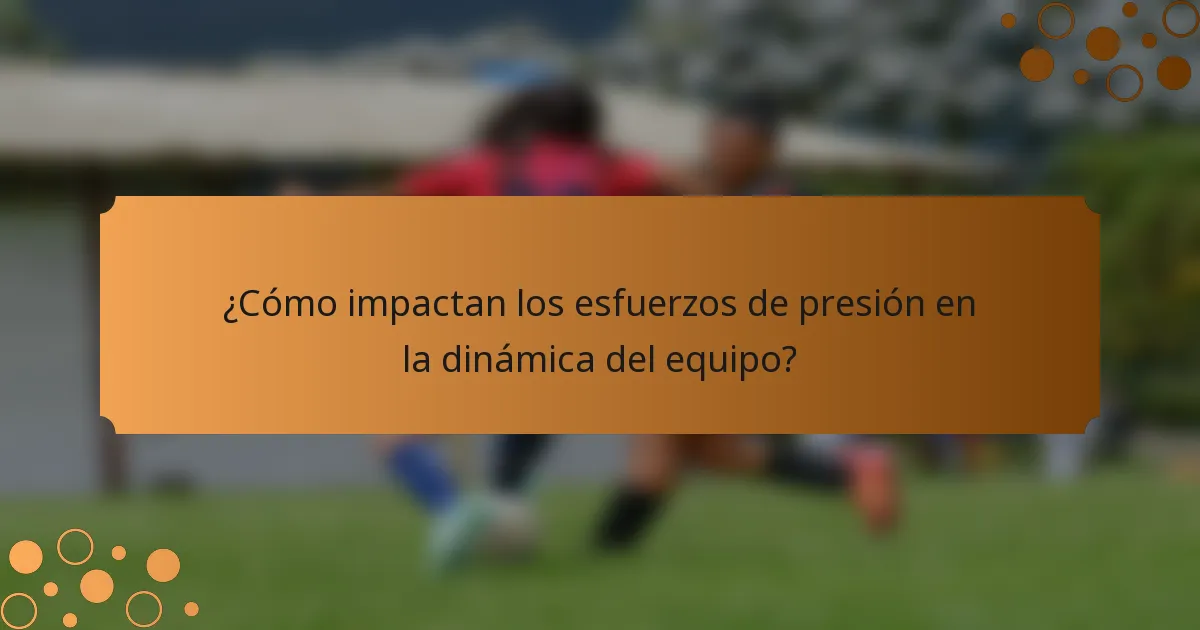 ¿Cómo impactan los esfuerzos de presión en la dinámica del equipo?