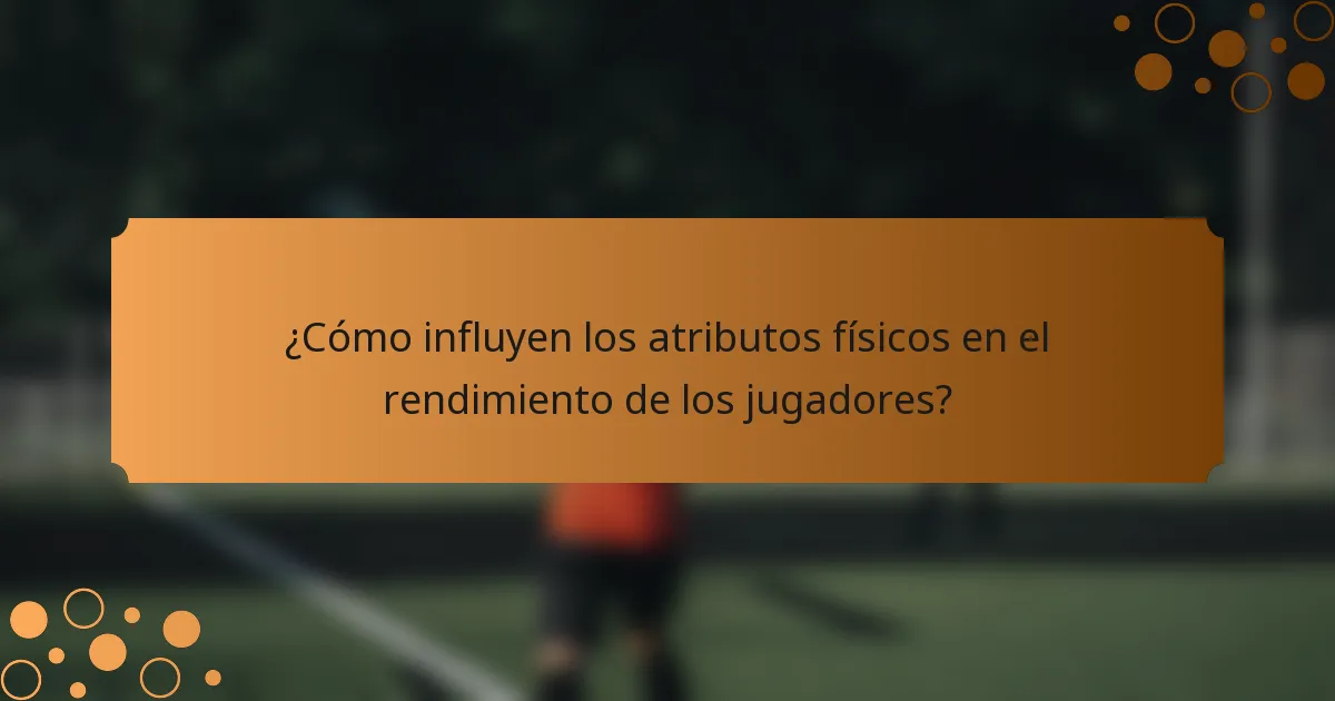 ¿Cómo influyen los atributos físicos en el rendimiento de los jugadores?