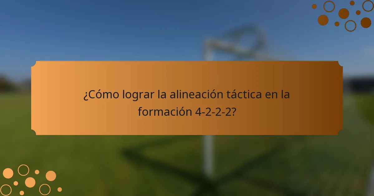¿Cómo lograr la alineación táctica en la formación 4-2-2-2?