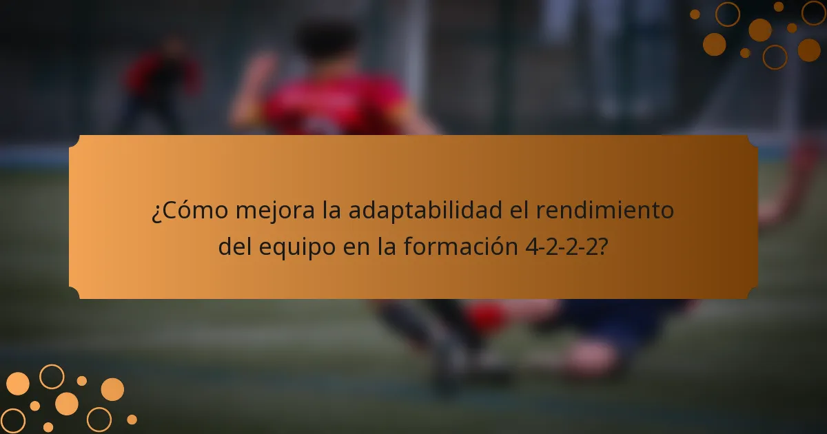 ¿Cómo mejora la adaptabilidad el rendimiento del equipo en la formación 4-2-2-2?