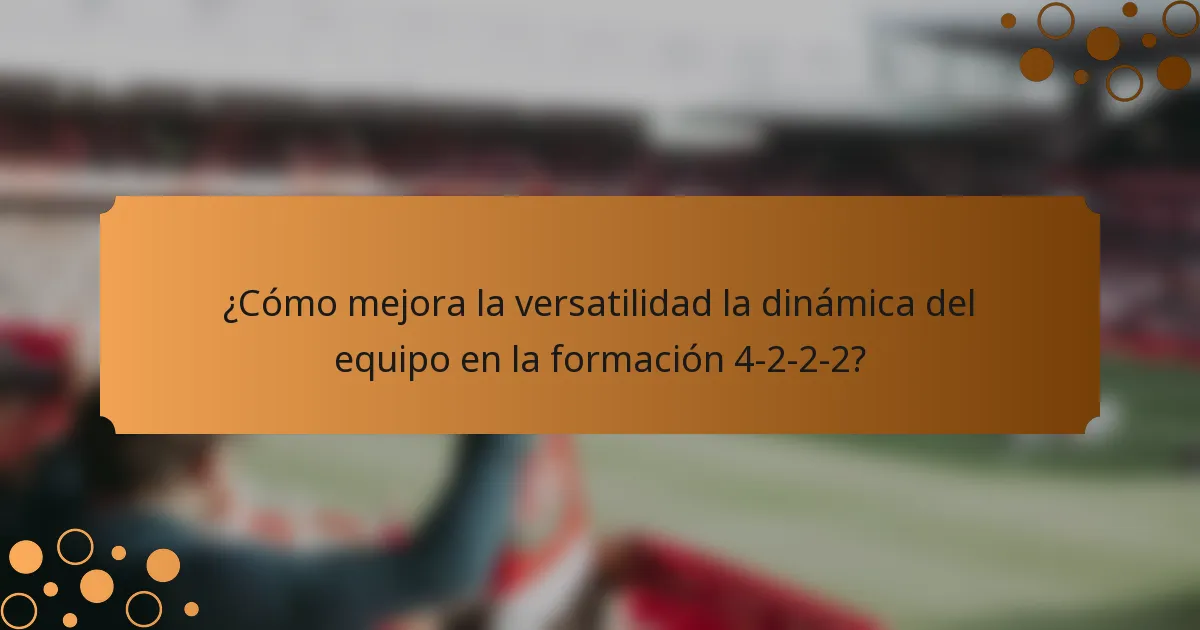 ¿Cómo mejora la versatilidad la dinámica del equipo en la formación 4-2-2-2?
