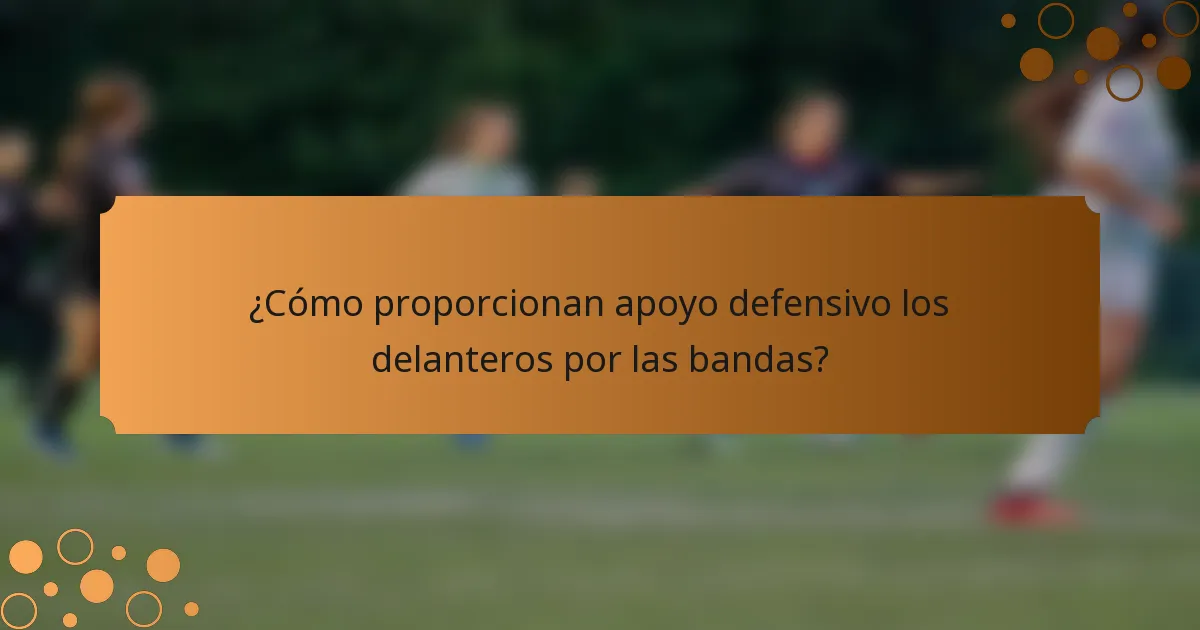 ¿Cómo proporcionan apoyo defensivo los delanteros por las bandas?