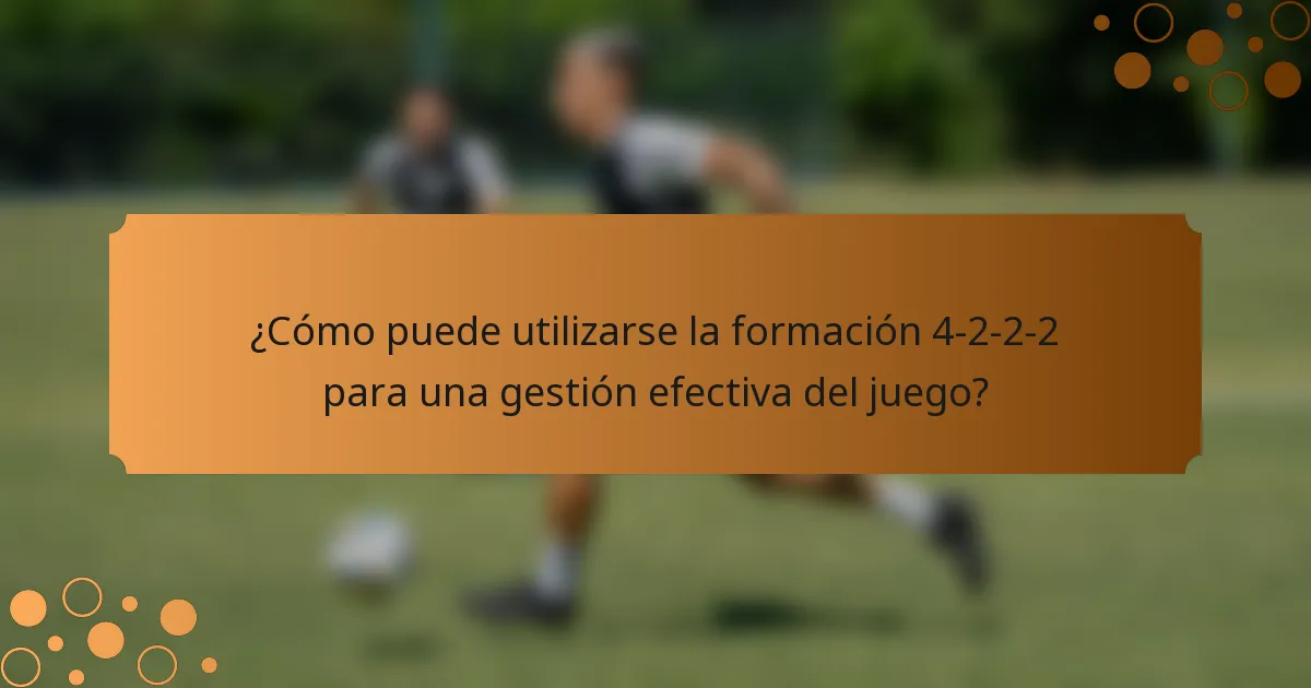 ¿Cómo puede utilizarse la formación 4-2-2-2 para una gestión efectiva del juego?
