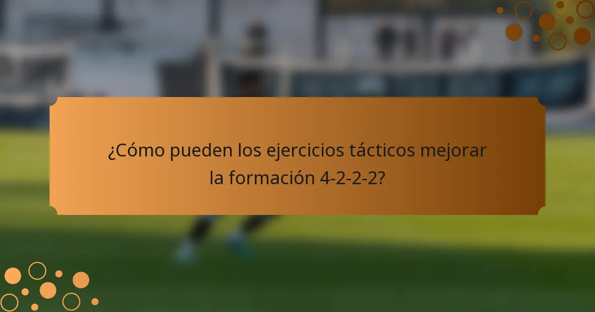 ¿Cómo pueden los ejercicios tácticos mejorar la formación 4-2-2-2?