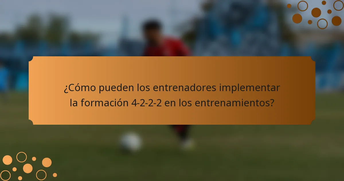 ¿Cómo pueden los entrenadores implementar la formación 4-2-2-2 en los entrenamientos?