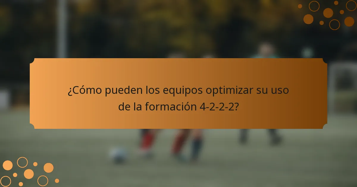 ¿Cómo pueden los equipos optimizar su uso de la formación 4-2-2-2?