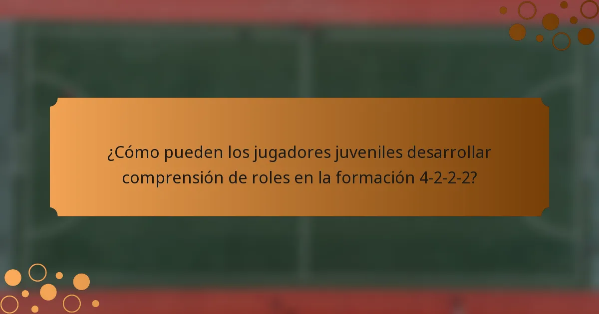 ¿Cómo pueden los jugadores juveniles desarrollar comprensión de roles en la formación 4-2-2-2?