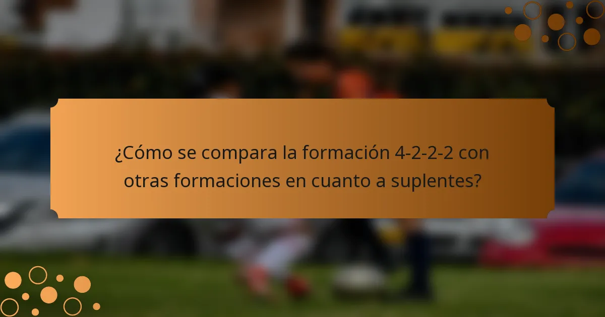 ¿Cómo se compara la formación 4-2-2-2 con otras formaciones en cuanto a suplentes?
