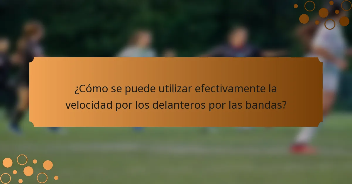 ¿Cómo se puede utilizar efectivamente la velocidad por los delanteros por las bandas?
