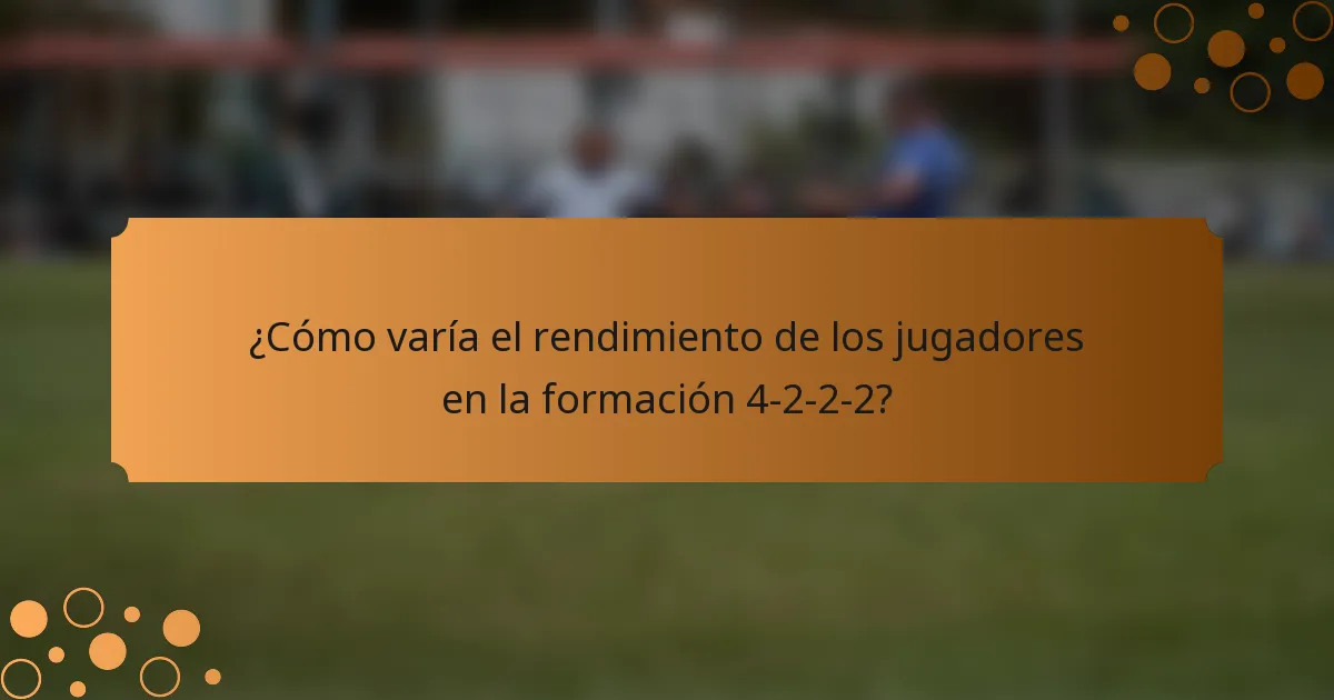 ¿Cómo varía el rendimiento de los jugadores en la formación 4-2-2-2?