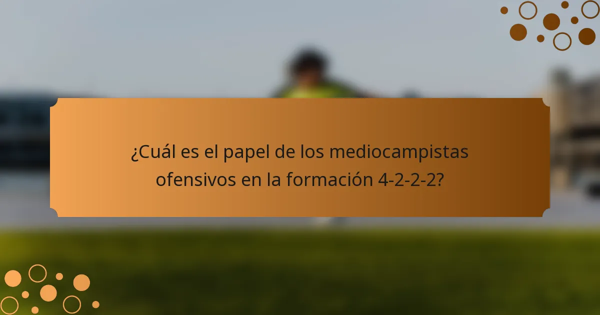 ¿Cuál es el papel de los mediocampistas ofensivos en la formación 4-2-2-2?