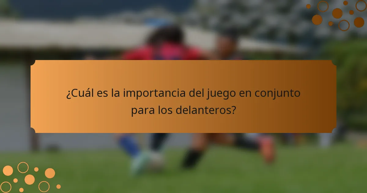 ¿Cuál es la importancia del juego en conjunto para los delanteros?