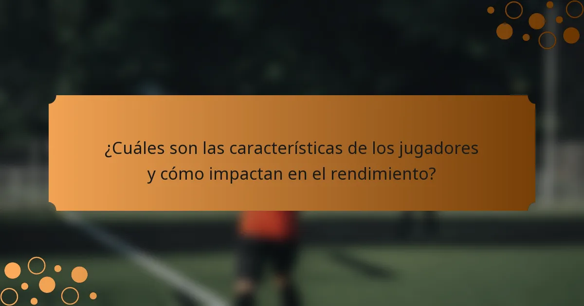 ¿Cuáles son las características de los jugadores y cómo impactan en el rendimiento?