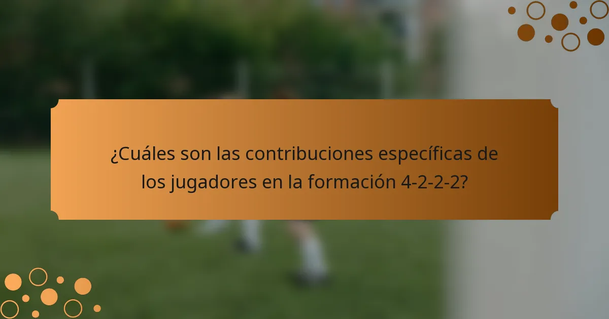 ¿Cuáles son las contribuciones específicas de los jugadores en la formación 4-2-2-2?