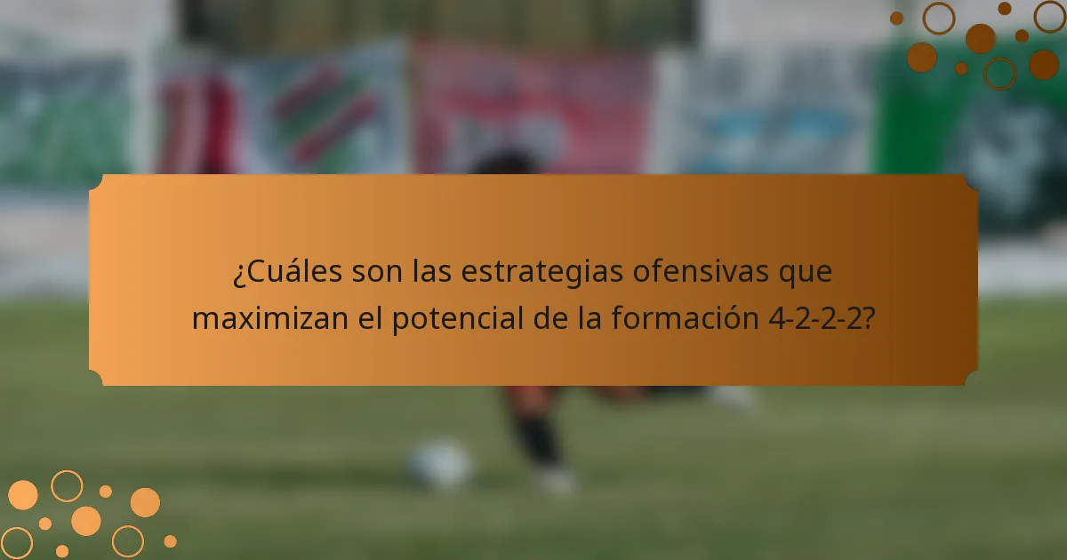 ¿Cuáles son las estrategias ofensivas que maximizan el potencial de la formación 4-2-2-2?