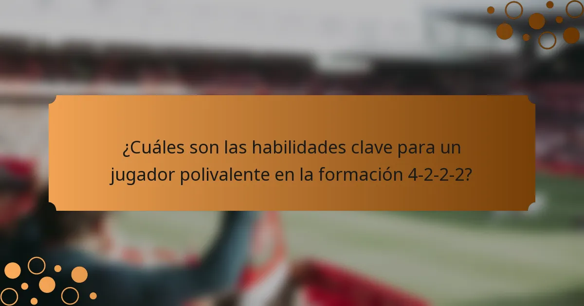 ¿Cuáles son las habilidades clave para un jugador polivalente en la formación 4-2-2-2?