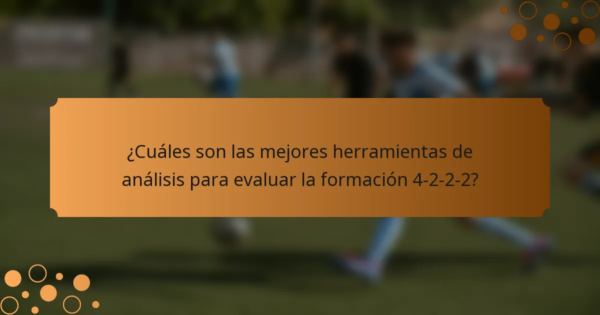 ¿Cuáles son las mejores herramientas de análisis para evaluar la formación 4-2-2-2?