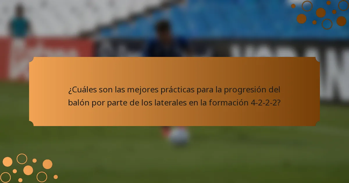 ¿Cuáles son las mejores prácticas para la progresión del balón por parte de los laterales en la formación 4-2-2-2?