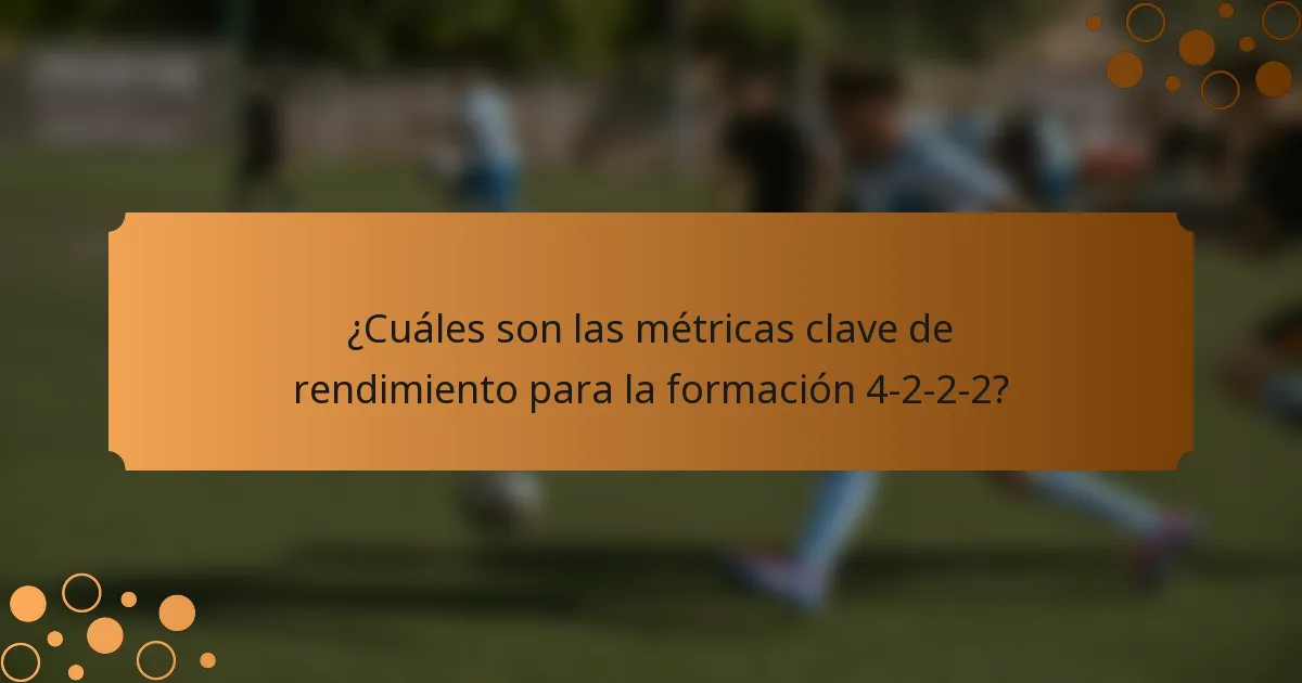 ¿Cuáles son las métricas clave de rendimiento para la formación 4-2-2-2?
