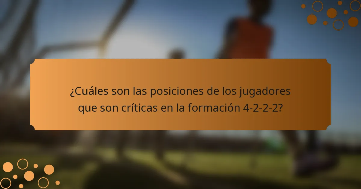 ¿Cuáles son las posiciones de los jugadores que son críticas en la formación 4-2-2-2?
