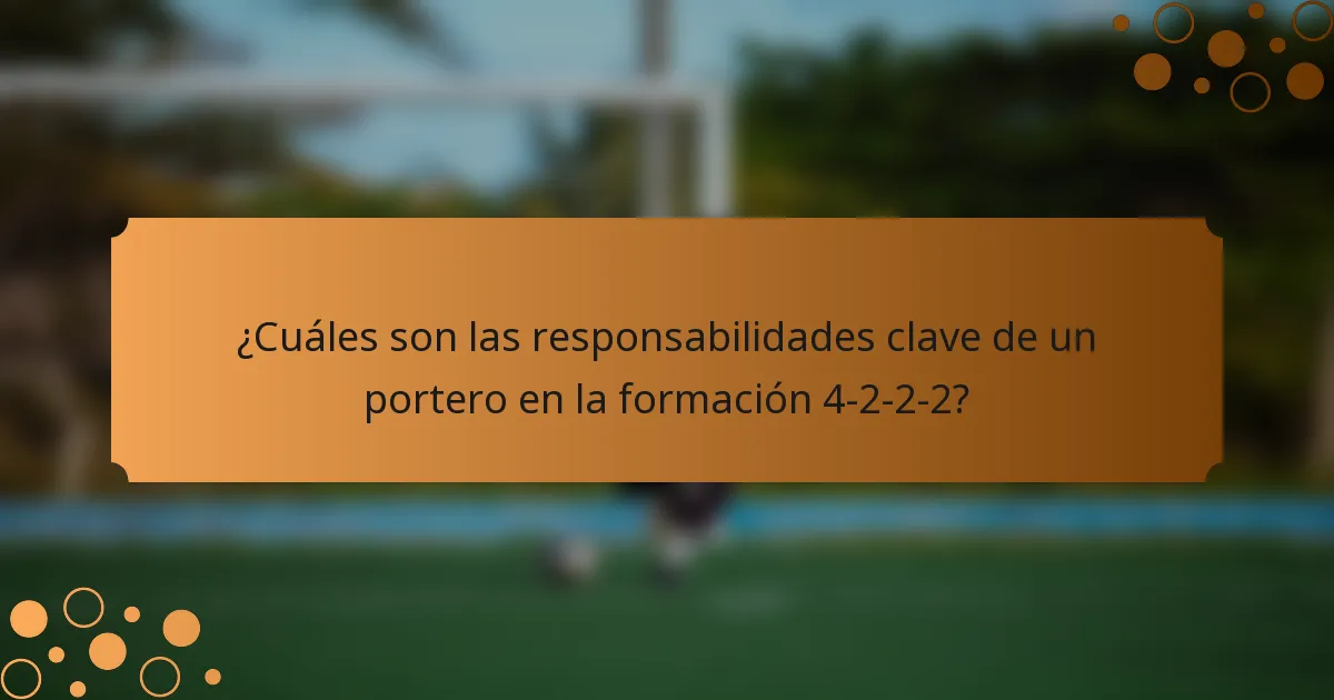 ¿Cuáles son las responsabilidades clave de un portero en la formación 4-2-2-2?