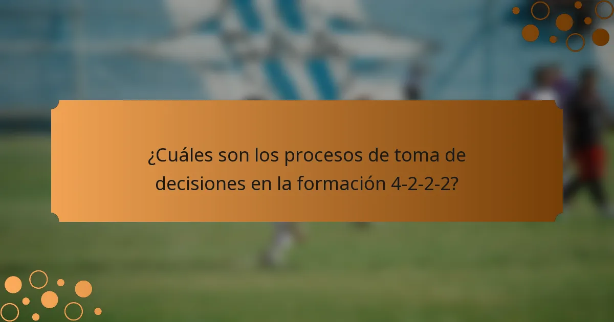 ¿Cuáles son los procesos de toma de decisiones en la formación 4-2-2-2?