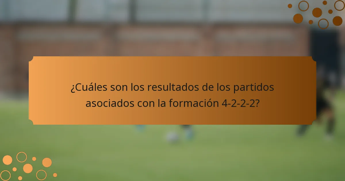 ¿Cuáles son los resultados de los partidos asociados con la formación 4-2-2-2?