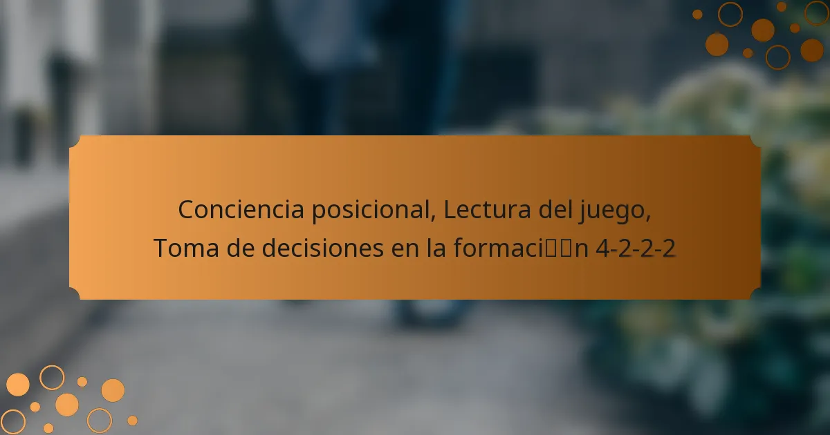 Conciencia posicional, Lectura del juego, Toma de decisiones en la formación 4-2-2-2