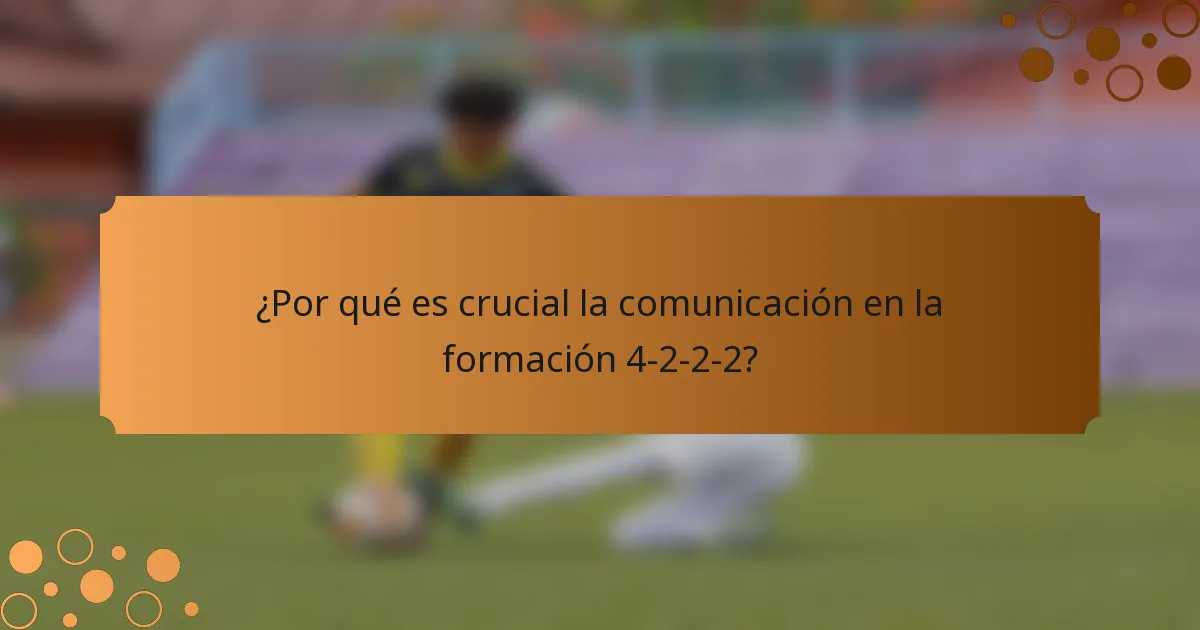 ¿Por qué es crucial la comunicación en la formación 4-2-2-2?
