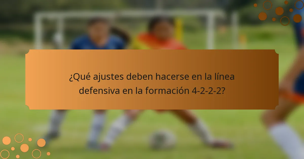 ¿Qué ajustes deben hacerse en la línea defensiva en la formación 4-2-2-2?