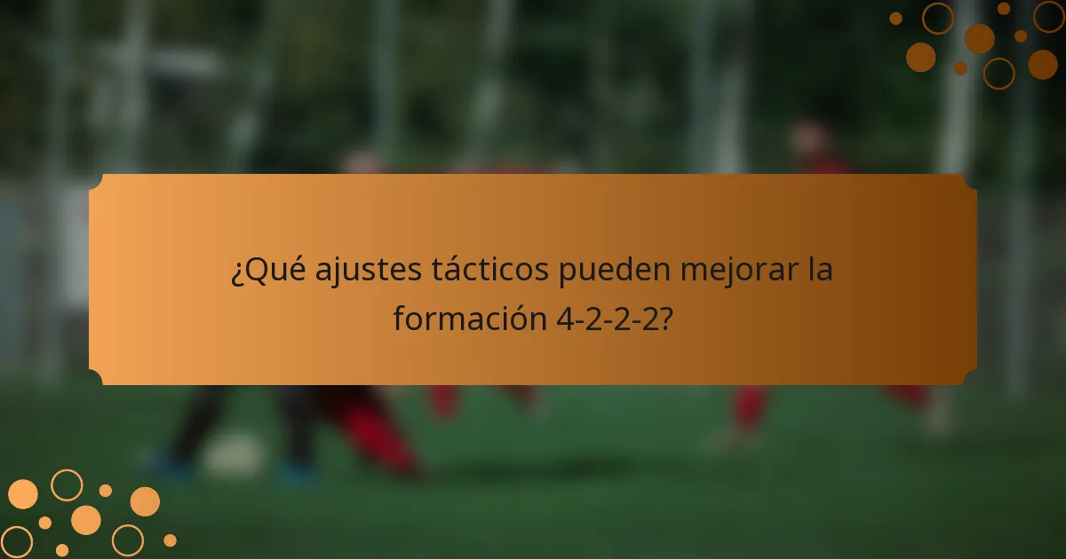 ¿Qué ajustes tácticos pueden mejorar la formación 4-2-2-2?