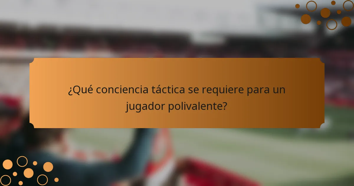 ¿Qué conciencia táctica se requiere para un jugador polivalente?