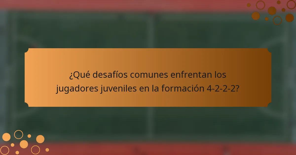 ¿Qué desafíos comunes enfrentan los jugadores juveniles en la formación 4-2-2-2?