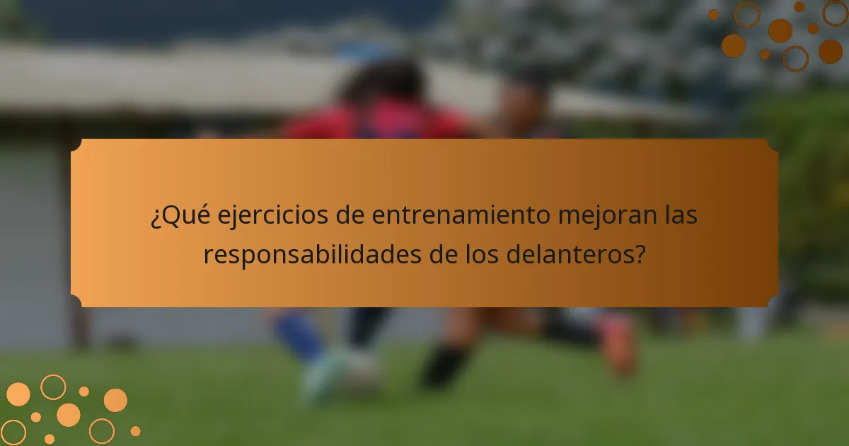 ¿Qué ejercicios de entrenamiento mejoran las responsabilidades de los delanteros?