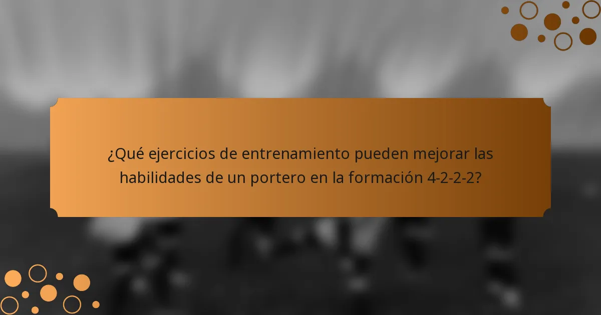 ¿Qué ejercicios de entrenamiento pueden mejorar las habilidades de un portero en la formación 4-2-2-2?