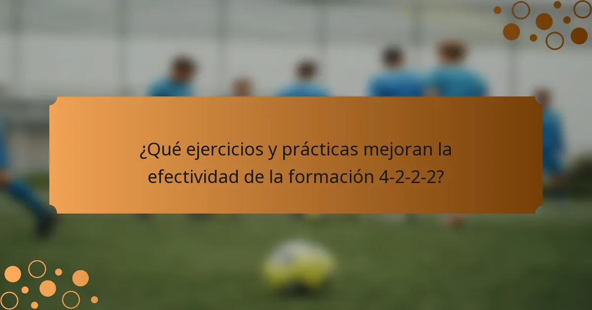 ¿Qué ejercicios y prácticas mejoran la efectividad de la formación 4-2-2-2?