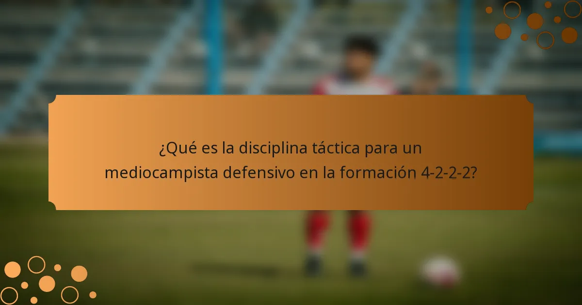 ¿Qué es la disciplina táctica para un mediocampista defensivo en la formación 4-2-2-2?