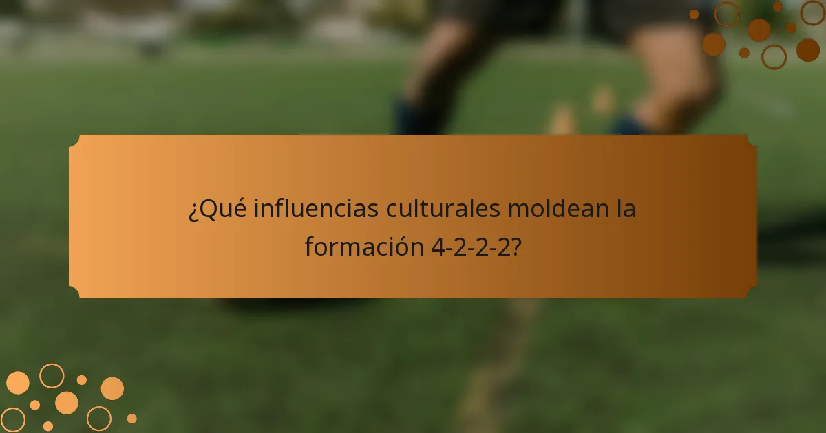 ¿Qué influencias culturales moldean la formación 4-2-2-2?