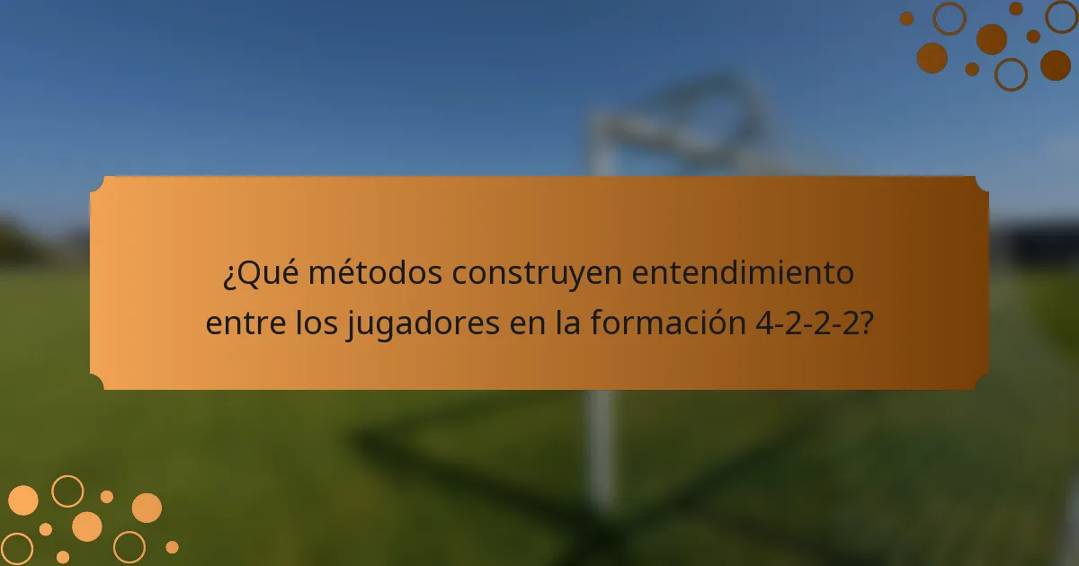 ¿Qué métodos construyen entendimiento entre los jugadores en la formación 4-2-2-2?