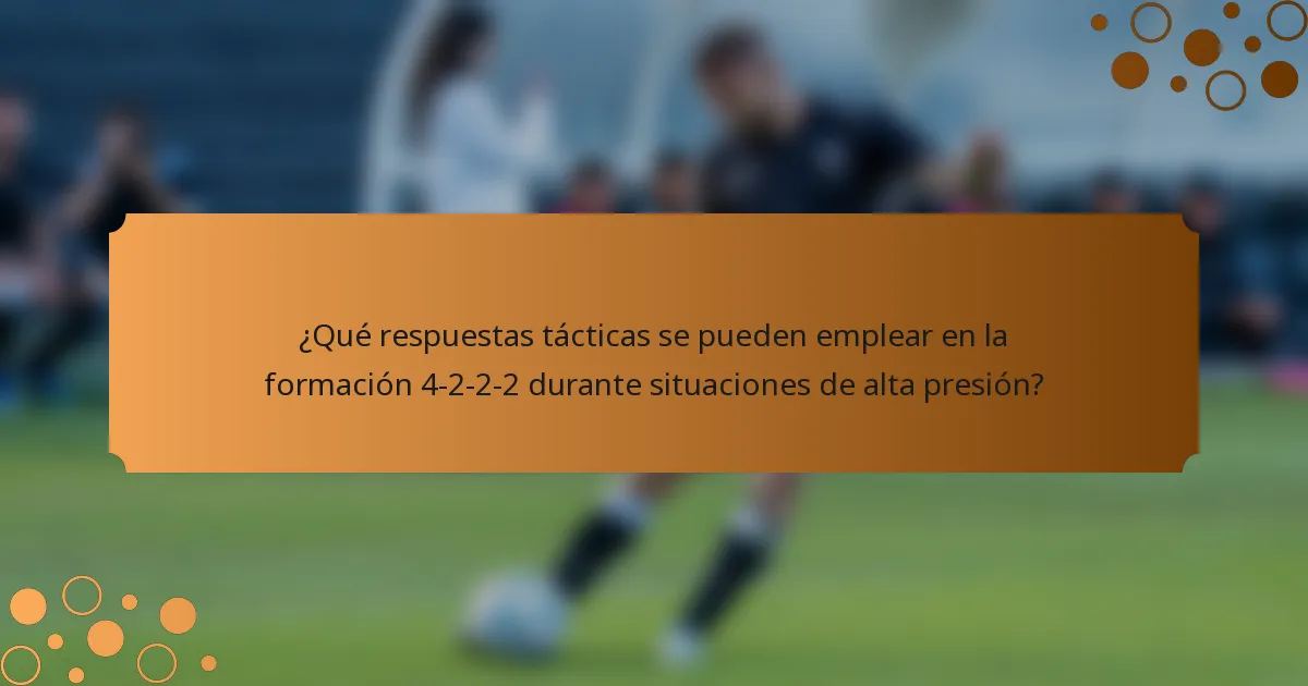 ¿Qué respuestas tácticas se pueden emplear en la formación 4-2-2-2 durante situaciones de alta presión?
