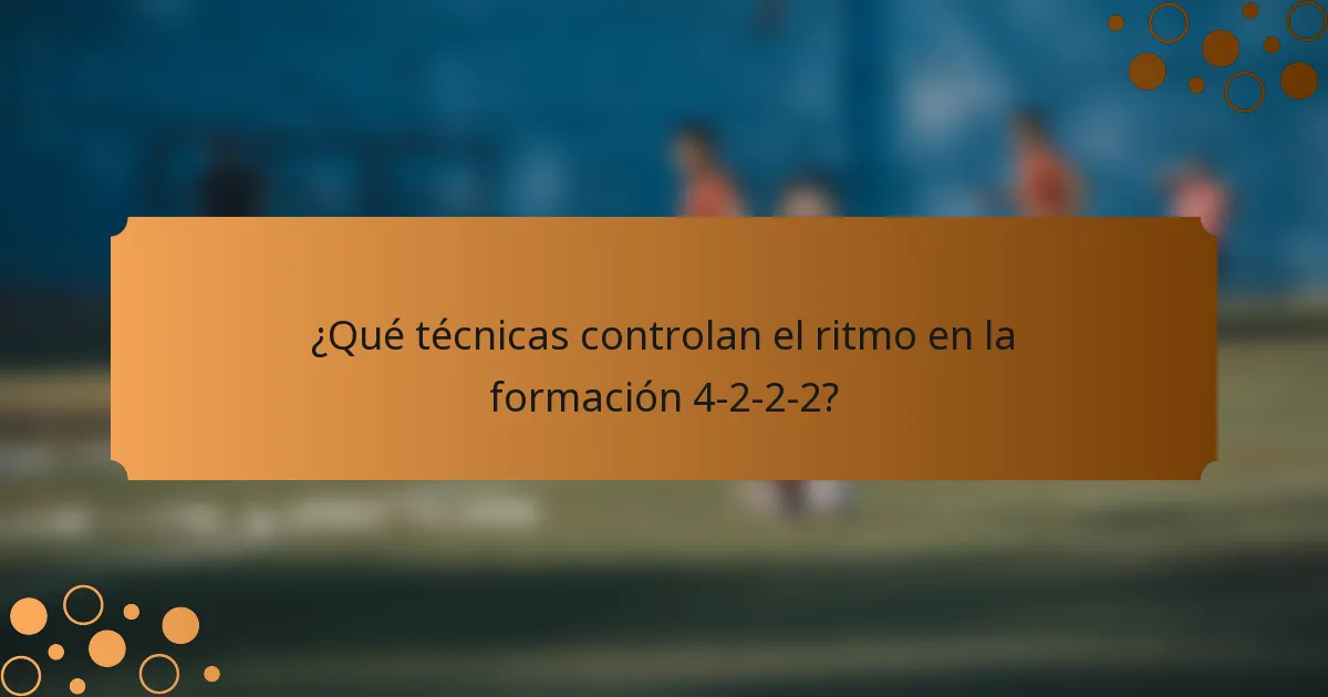 ¿Qué técnicas controlan el ritmo en la formación 4-2-2-2?